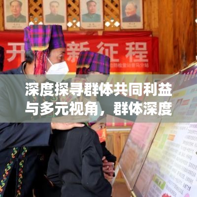深度探尋群體共同利益與多元視角,群體深度報道獨家解析