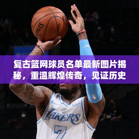復古籃網球員名單最新圖片揭秘，重溫輝煌傳奇，見證歷史時刻