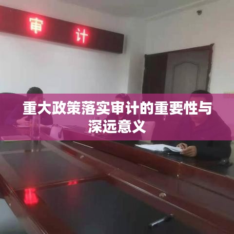 重大政策落實審計的重要性與深遠(yuǎn)意義
