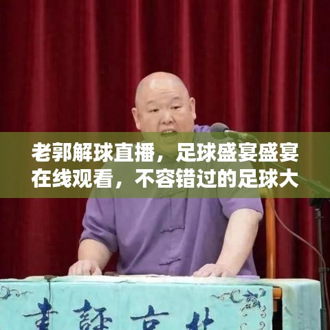 老郭解球直播,足球盛宴盛宴在線觀看,不容錯過的足球大戰!