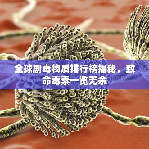 全球劇毒物質排行榜揭秘，致命毒素一覽無余