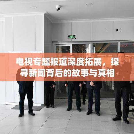 電視專題報道深度拓展，探尋新聞背后的故事與真相