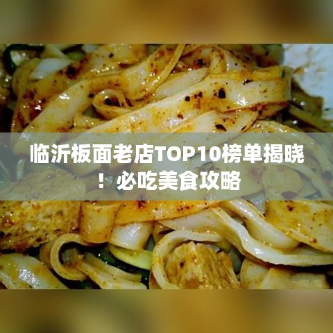 臨沂板面老店TOP10榜單揭曉!必吃美食攻略