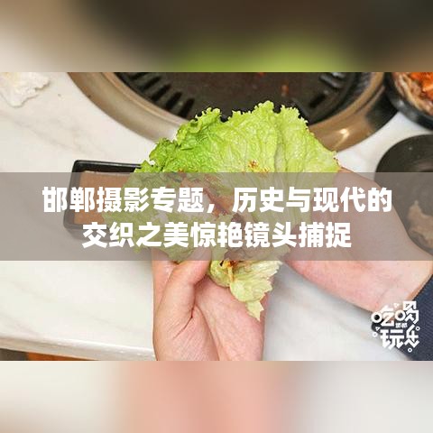 邯鄲攝影專題,歷史與現代的交織之美驚艷鏡頭捕捉