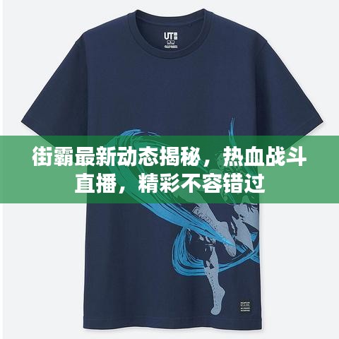 街霸最新動態揭秘，熱血戰斗直播，精彩不容錯過