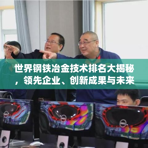 世界鋼鐵冶金技術排名大揭秘,領先企業、創新成果與未來趨勢展望