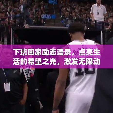 下班回家勵志語錄,點亮生活的希望之光,激發無限動力!