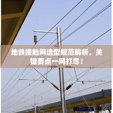 地鐵接觸網選型規范解析，關鍵要點一網打盡！