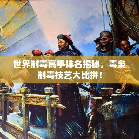 世界制毒高手排名揭秘,毒梟制毒技藝大比拼!