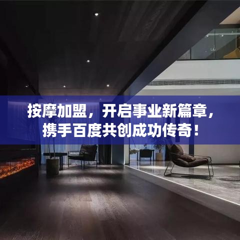 按摩加盟,開啟事業新篇章,攜手百度共創成功傳奇!