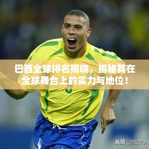 巴西全球排名揭曉，揭秘其在全球舞臺上的實力與地位！