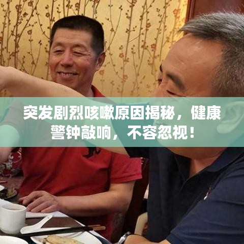 突發(fā)劇烈咳嗽原因揭秘，健康警鐘敲響，不容忽視！