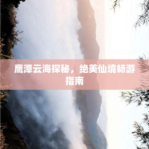 鷹潭云海探秘,絕美仙境暢游指南