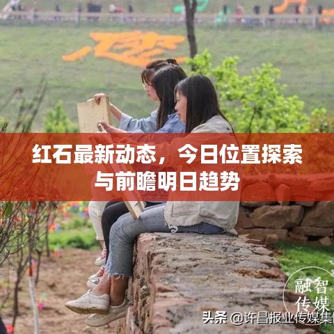 紅石最新動態，今日位置探索與前瞻明日趨勢