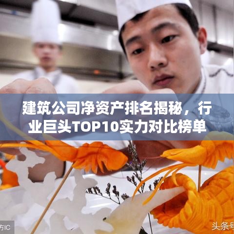 建筑公司凈資產(chǎn)排名揭秘，行業(yè)巨頭TOP10實(shí)力對(duì)比榜單！