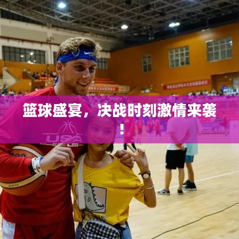 籃球盛宴,決戰時刻激情來襲!