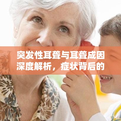 突發(fā)性耳聾與耳聾成因深度解析,癥狀背后的原因探討
