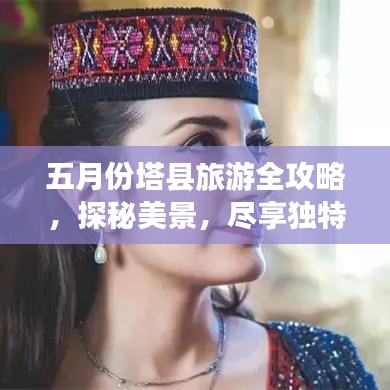 五月份塔縣旅游全攻略,探秘美景,盡享獨特風情!