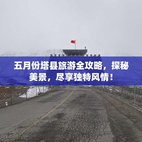 五月份塔縣旅游全攻略,探秘美景,盡享獨特風情!