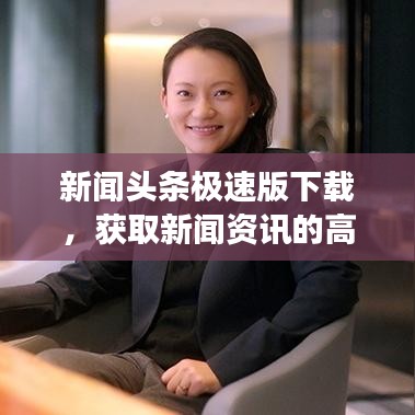 新聞頭條極速版下載,獲取新聞資訊的高效之選