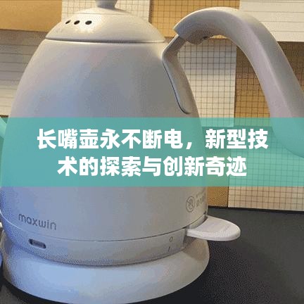 長嘴壺永不斷電，新型技術的探索與創新奇跡