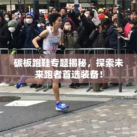 碳板跑鞋專題揭秘，探索未來跑者首選裝備！