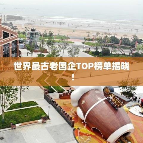 世界最古老國企TOP榜單揭曉!