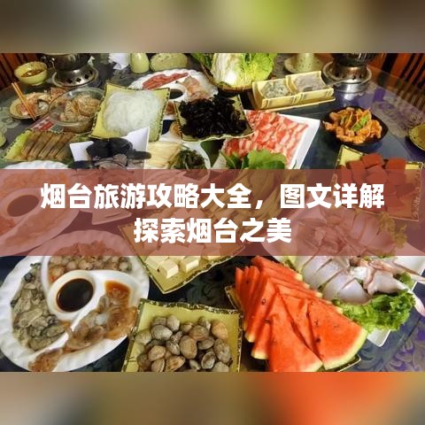 煙臺旅游攻略大全,圖文詳解探索煙臺之美