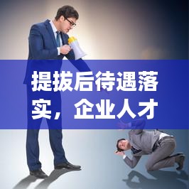 提拔后待遇落實，企業人才激勵核心環節揭秘
