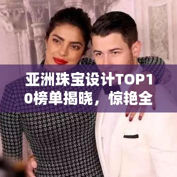 亞洲珠寶設計TOP10榜單揭曉，驚艷全球！