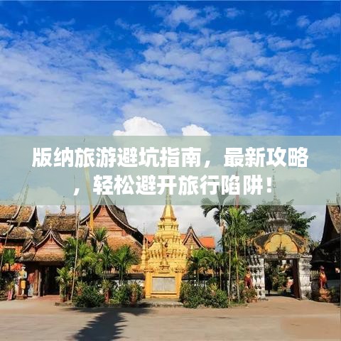 版納旅游避坑指南,最新攻略,輕松避開旅行陷阱!