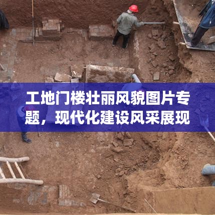 工地門樓壯麗風貌圖片專題,現代化建設風采展現