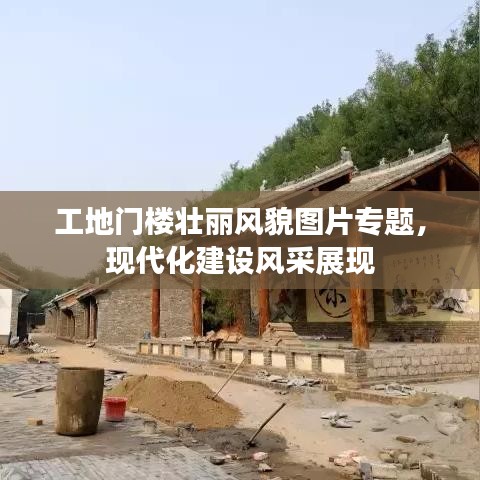 工地門樓壯麗風貌圖片專題,現代化建設風采展現