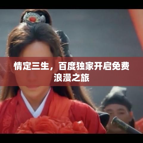 情定三生，百度獨家開啟免費浪漫之旅