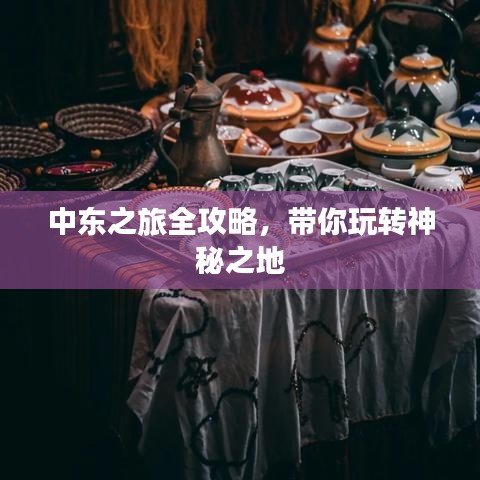 中東之旅全攻略，帶你玩轉(zhuǎn)神秘之地