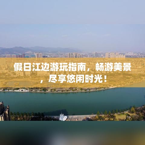 假日江邊游玩指南,暢游美景,盡享悠閑時(shí)光!