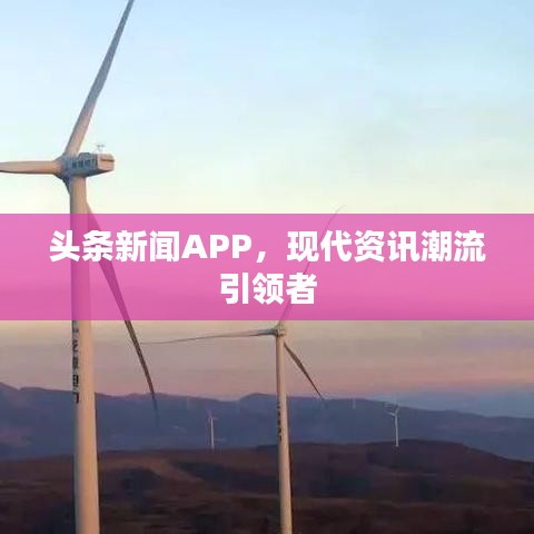 頭條新聞APP，現代資訊潮流引領者