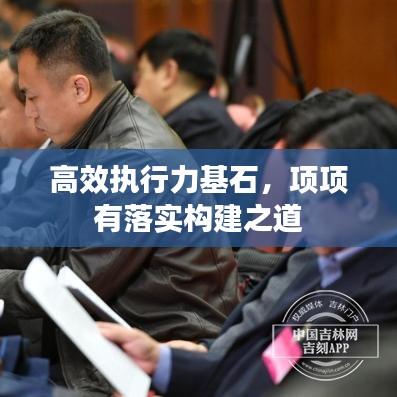 高效執(zhí)行力基石,項項有落實構建之道