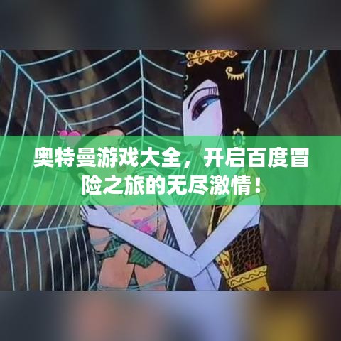 奧特曼游戲大全，開啟百度冒險之旅的無盡激情！