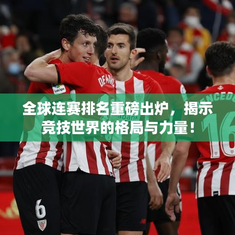 全球連賽排名重磅出爐,揭示競技世界的格局與力量!