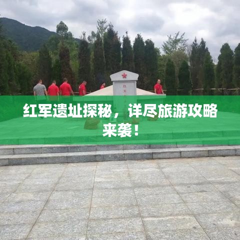 紅軍遺址探秘,詳盡旅游攻略來襲!