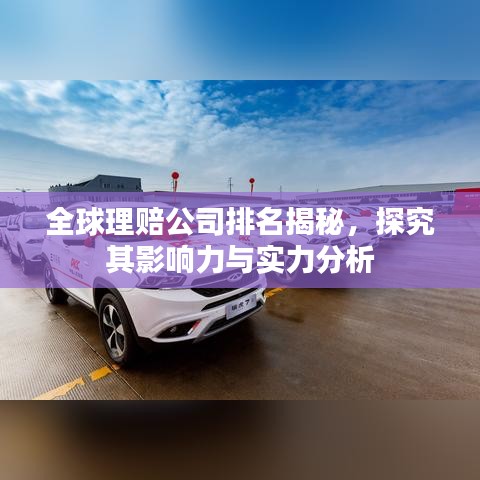 全球理賠公司排名揭秘,探究其影響力與實力分析
