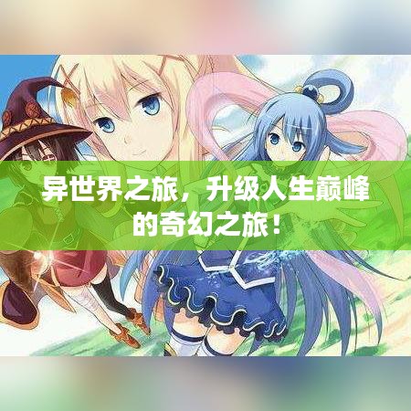 異世界之旅,升級人生巔峰的奇幻之旅!