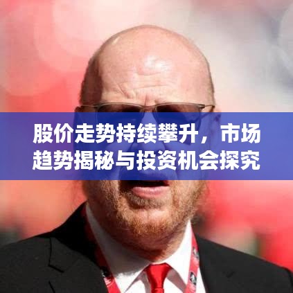 股價走勢持續攀升,市場趨勢揭秘與投資機會探究