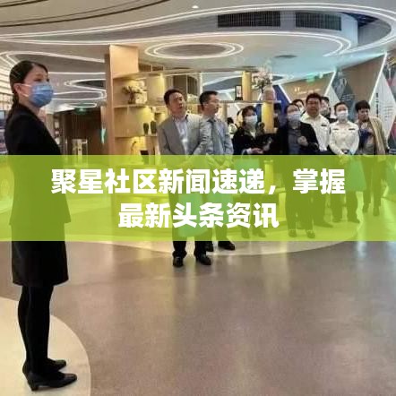 聚星社區(qū)新聞速遞,掌握最新頭條資訊