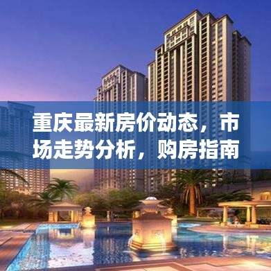 重慶最新房價動態,市場走勢分析,購房指南全解析