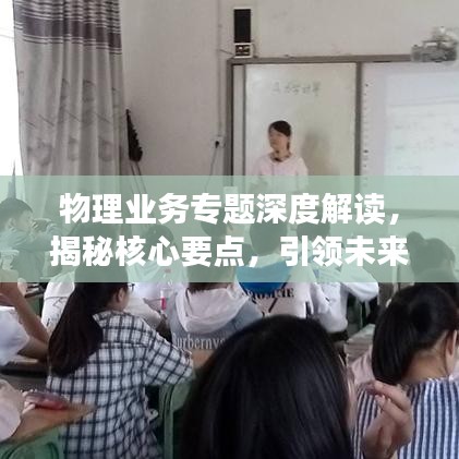 物理業務專題深度解讀,揭秘核心要點,引領未來發展