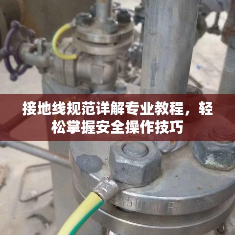 接地線規范詳解專業教程,輕松掌握安全操作技巧