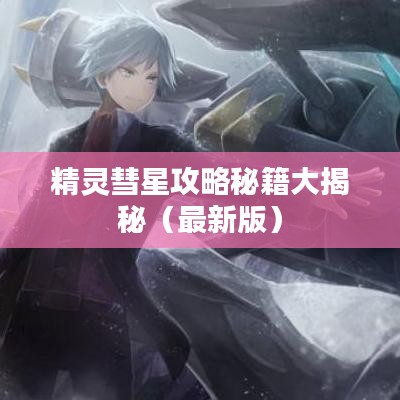 精靈彗星攻略秘籍大揭秘(最新版)