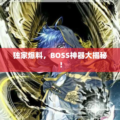 獨家爆料，BOSS神器大揭秘！